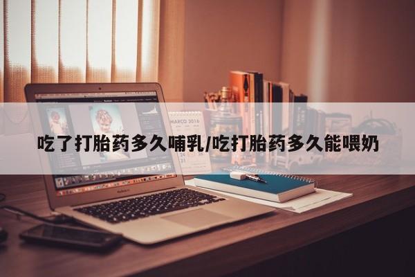 打胎药专卖微信联系方式亲测有效!吃了打胎药多久哺乳/吃打胎药多久能喂奶