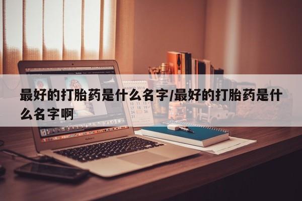 打胎药专卖微信联系方式亲测有效!最好的打胎药是什么名字/最好的打胎药是什么名字啊