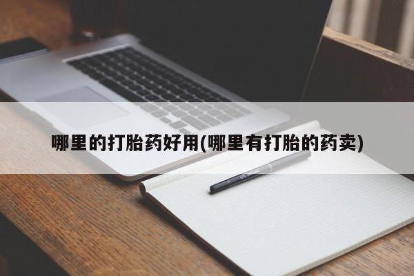 打胎药专卖微信联系方式亲测有效!哪里的打胎药好用(哪里有打胎的药卖)