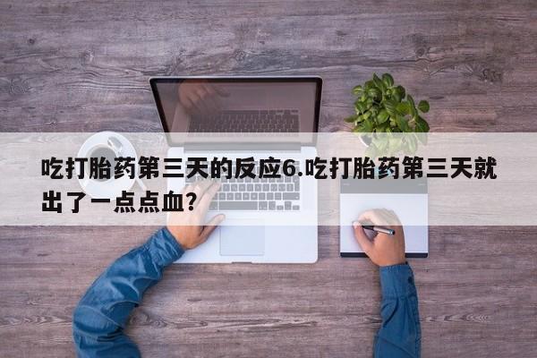 打胎药专卖微信联系方式亲测有效!吃打胎药第三天的反应6.吃打胎药第三天就出了一点点血？