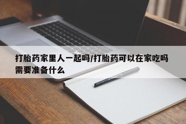 打胎药专卖微信联系方式亲测有效!打胎药家里人一起吗/打胎药可以在家吃吗 需要准备什么