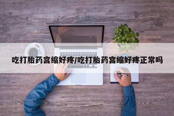打胎药专卖微信联系方式亲测有效!吃打胎药宫缩好疼/吃打胎药宫缩好疼正常吗