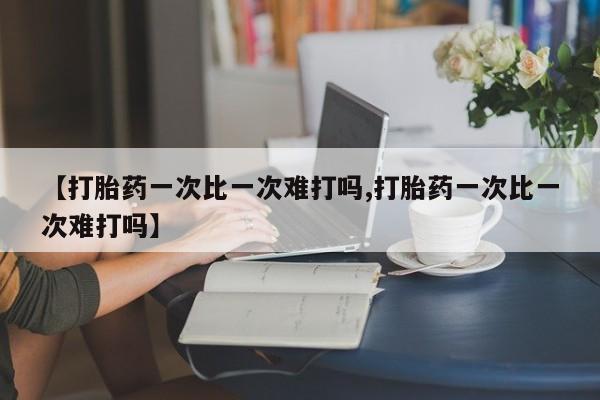 打胎药专卖微信联系方式亲测有效!【打胎药一次比一次难打吗,打胎药一次比一次难打吗】