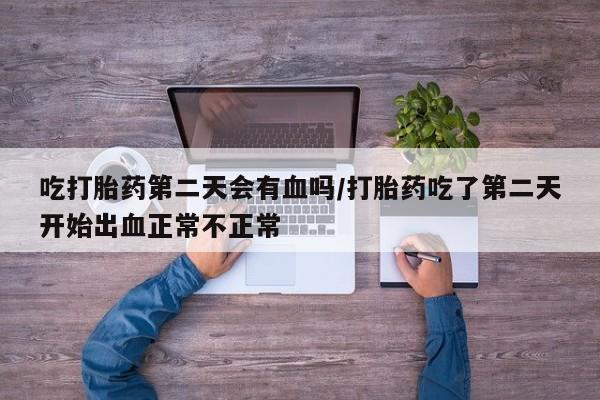 打胎药专卖微信联系方式亲测有效!吃打胎药第二天会有血吗/打胎药吃了第二天开始出血正常不正常