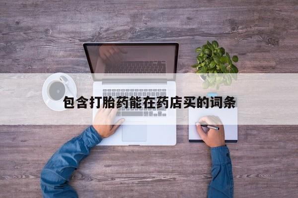 打胎药专卖微信联系方式亲测有效!包含打胎药能在药店买的词条