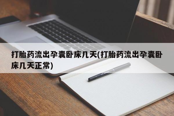 打胎药专卖微信联系方式亲测有效!打胎药流出孕囊卧床几天(打胎药流出孕囊卧床几天正常)