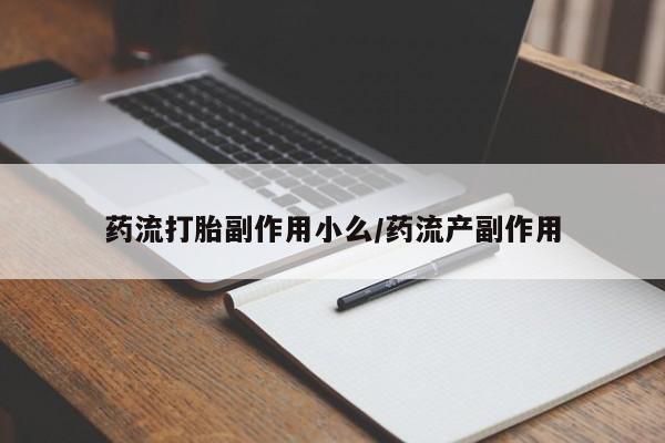 打胎药专卖微信联系方式亲测有效!药流打胎副作用小么/药流产副作用