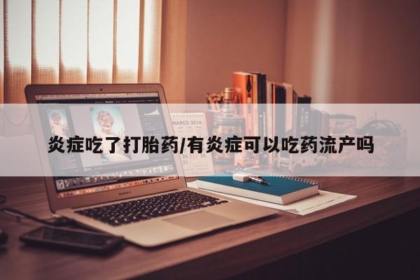 打胎药专卖微信联系方式亲测有效!炎症吃了打胎药/有炎症可以吃药流产吗